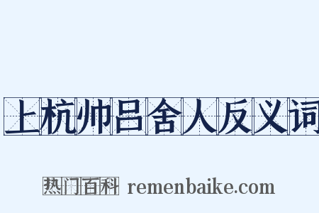 上杭帅吕舍人反义词是什么意思的图片
